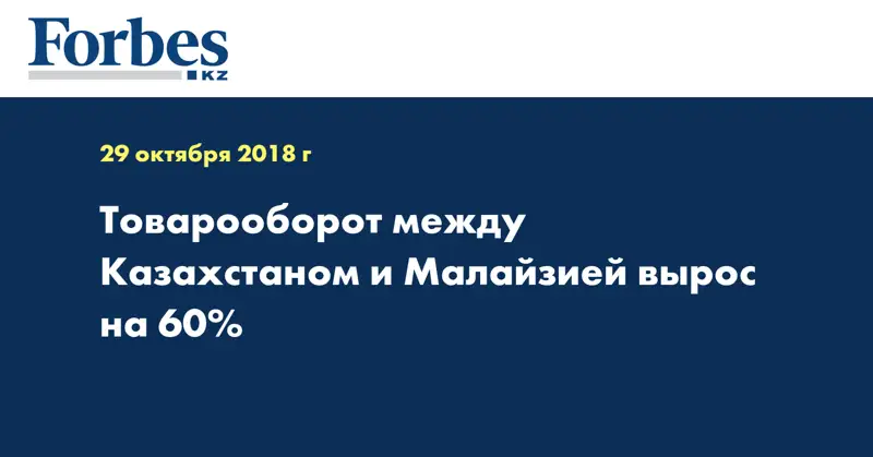 Товарооборот между Казахстаном и Малайзией вырос на 60%