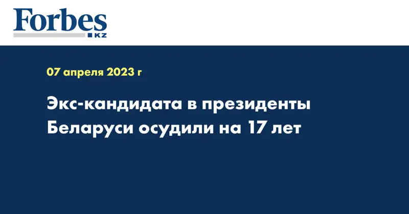 Экс-кандидата в президенты Беларуси осудили на 17 лет 