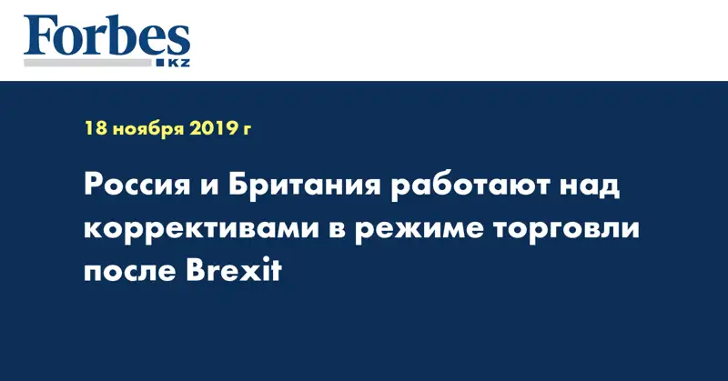 Россия и Британия работают над коррективами в режиме торговли после Brexit