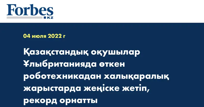 Қазақстандық оқушылар Ұлыбританияда өткен роботехникадан халықаралық жарыстарда жеңіске жетіп, рекорд орнатты