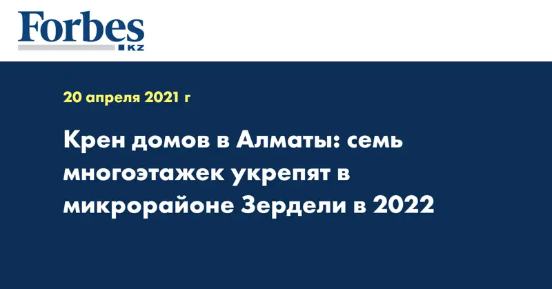 Крен домов в Алматы: семь многоэтажек укрепят в микрорайоне Зердели в 2022