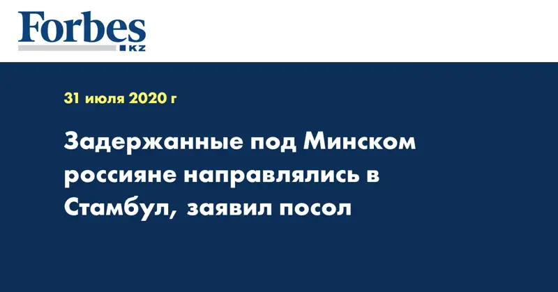 Задержанные под Минском россияне направлялись в Стамбул, заявил посол