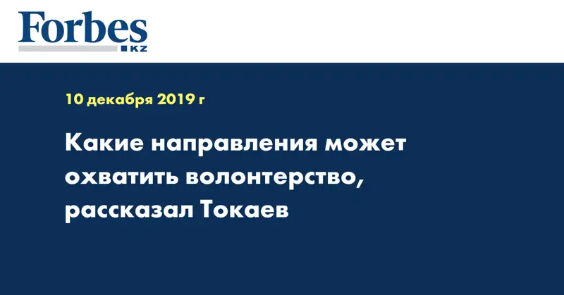 Какие направления может охватить волонтерство, рассказал Токаев