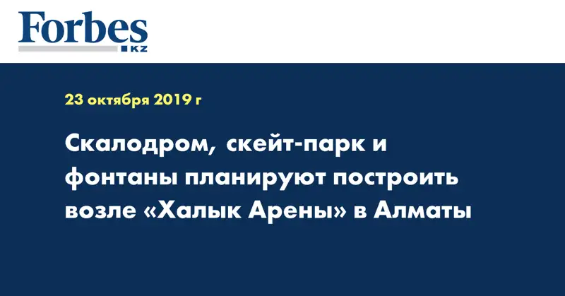 Скалодром, скейт-парк и фонтаны планируют построить возле «Халык Арены» в Алматы