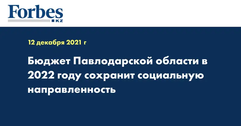 Бюджет Павлодарской области в 2022 году сохранит социальную направленность
