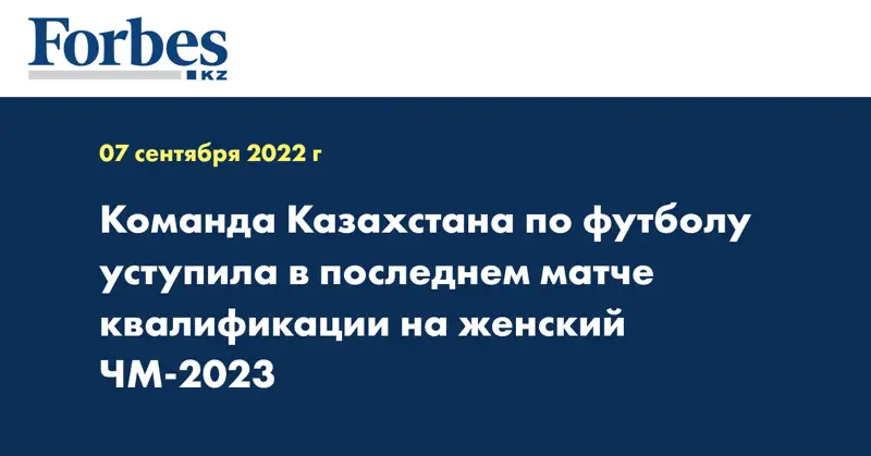 Команда Казахстана по футболу уступила в последнем матче квалификации на женский ЧМ-2023