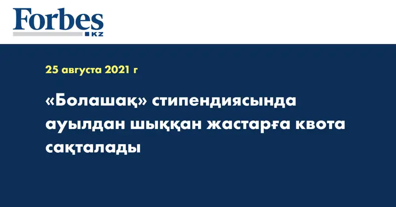 «Болашақ» стипендиясында ауылдан шыққан жастарға квота сақталады