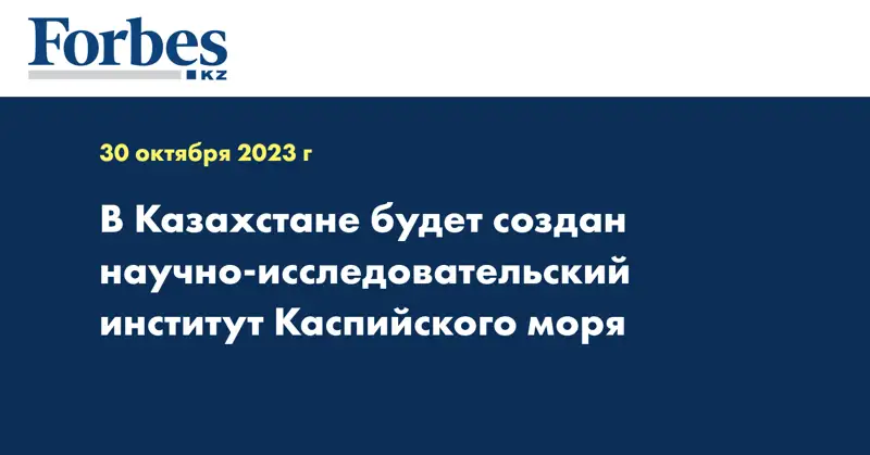В Казахстане будет создан научно-исследовательский институт Каспийского моря