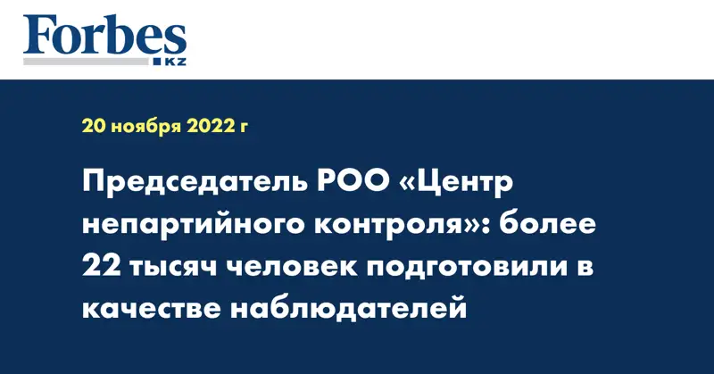 Председатель РОО «Центр непартийного контроля»: более 22 тысяч человек подготовили в качестве наблюдателей