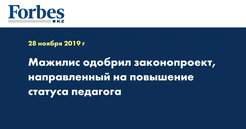 Мажилис одобрил законопроект, направленный на повышение статуса педагога