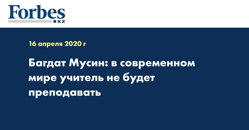 Багдат Мусин: в современном мире учитель не будет преподавать