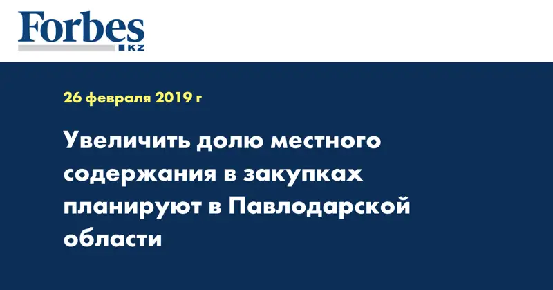 Увеличить долю местного содержания в закупках планируют в Павлодарской области
