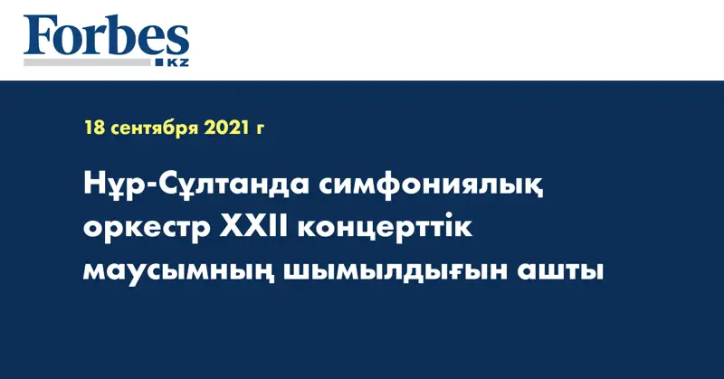 Нұр-Сұлтанда симфониялық оркестр XXII концерттік маусымның шымылдығын ашты