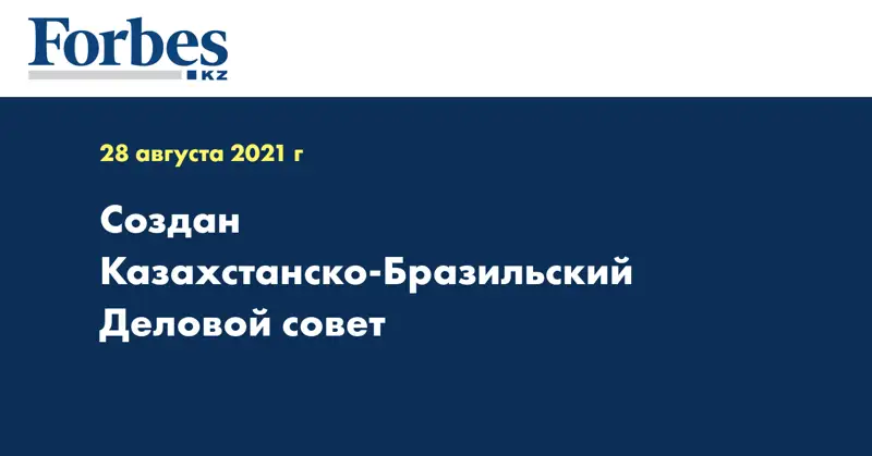 Создан Казахстанско-Бразильский Деловой совет