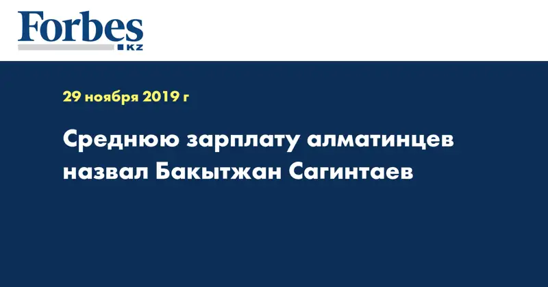 Среднюю зарплату алматинцев назвал Бакытжан Сагинтаев