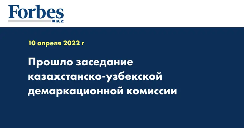 Прошло заседание казахстанско-узбекской демаркационной комиссии