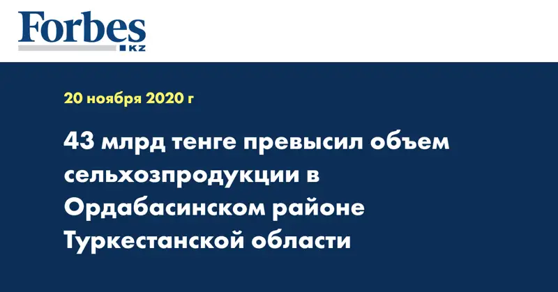43 млрд тенге превысил объем сельхозпродукции в Ордабасинском районе Туркестанской области
