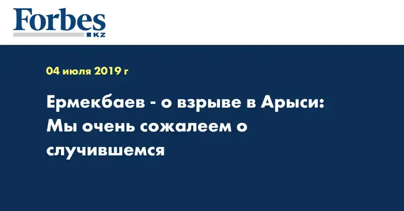 Ермекбаев - о взрыве в Арыси: Мы очень сожалеем о случившемся