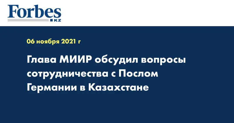 Глава МИИР обсудил вопросы сотрудничества с Послом Германии в Казахстане