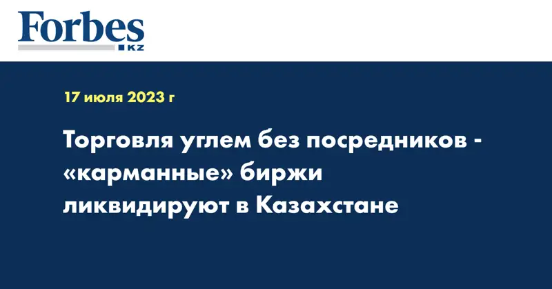 Торговля углем без посредников - «карманные» биржи ликвидируют в Казахстане