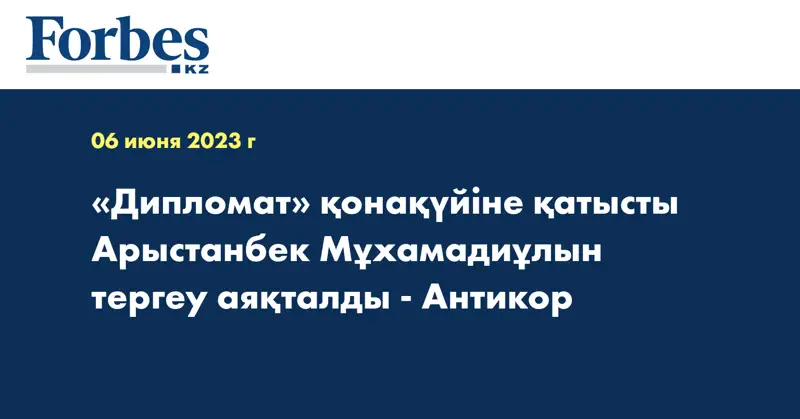 «Дипломат» қонақүйіне қатысты Арыстанбек Мұхамадиұлын тергеу аяқталды - Антикор