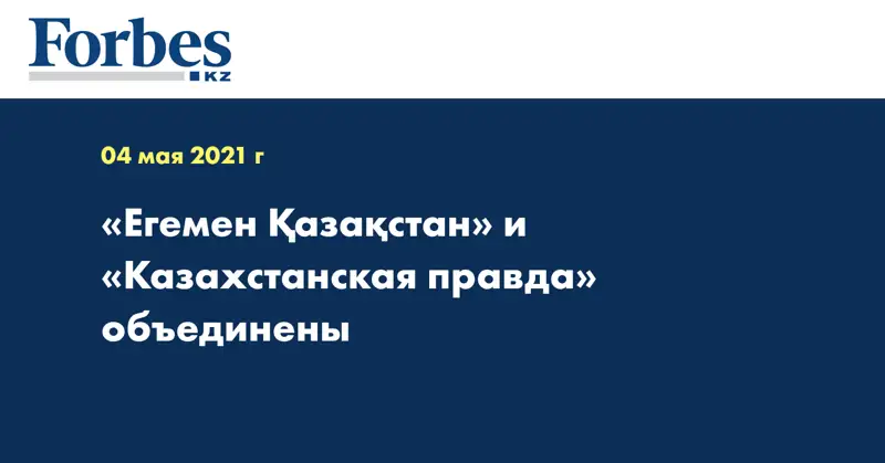 «Егемен Қазақстан» и «Казахстанская правда» объединены