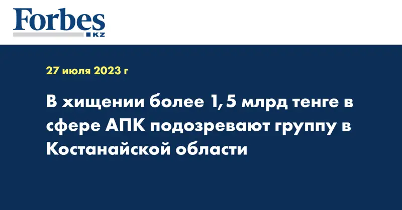 В хищении более 1,5 млрд тенге в сфере АПК подозревают группу в Костанайской области