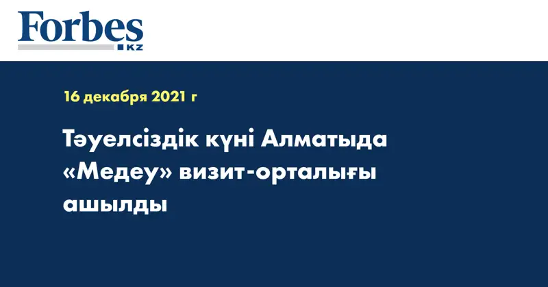 Тәуелсіздік күні Алматыда «Медеу» визит-орталығы ашылды