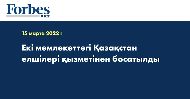 Екі мемлекеттегі Қазақстан елшілері қызметінен босатылды