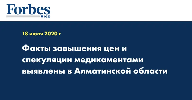 Факты завышения цен и спекуляции медикаментами выявлены в Алматинской области  