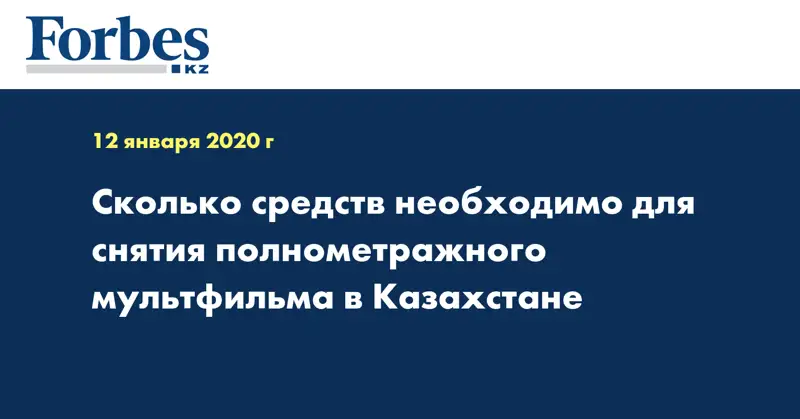 Сколько средств необходимо для снятия полнометражного мультфильма в Казахстане
