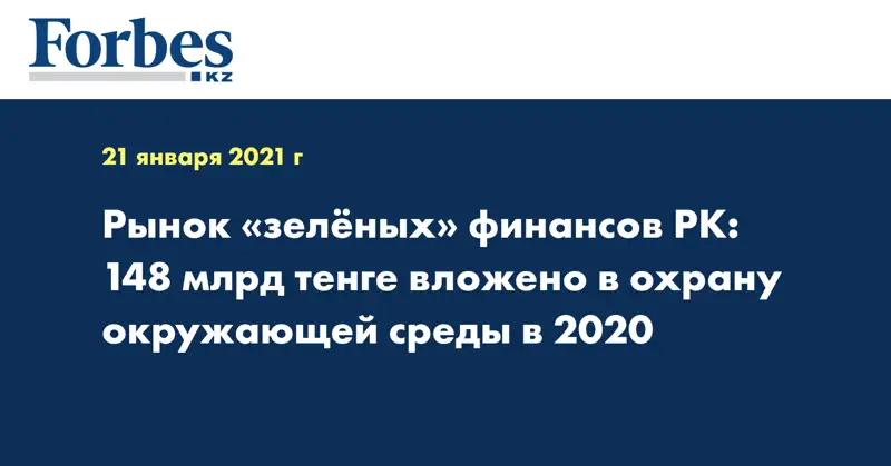  Рынок «зелёных» финансов РК: 148 млрд тенге вложено в охрану окружающей среды в 2020