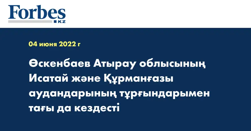 Өскенбаев Атырау облысының Исатай және Құрманғазы аудандарының тұрғындарымен тағы да кездесті
