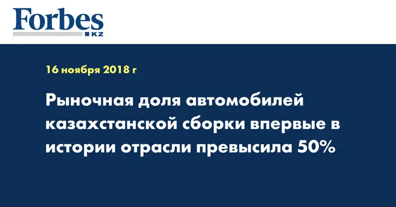 Рыночная доля автомобилей казахстанской сборки впервые в истории отрасли превысила 50%