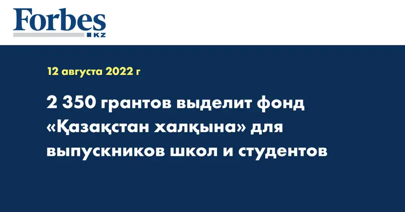 2 350 грантов выделит фонд «Қазақстан халқына» для выпускников школ и студентов