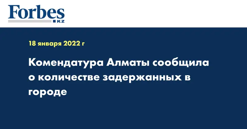 Комендатура Алматы сообщила о количестве задержанных в городе