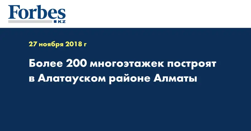 Более 200 многоэтажек построят в Алатауском районе Алматы
