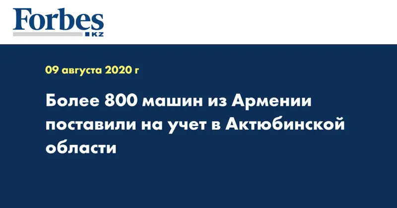 Более 800 машин из Армении поставили на учет в Актюбинской области