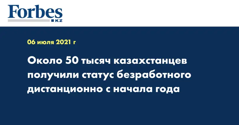 Около 50 тысяч казахстанцев получили статус безработного дистанционно с начала года