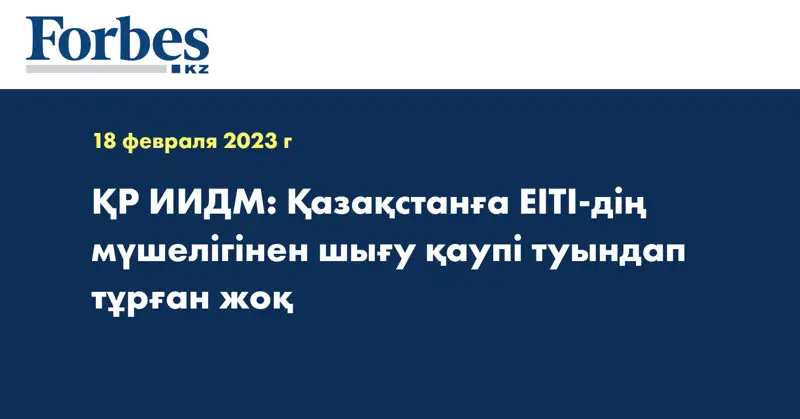 ҚР ИИДМ: Қазақстанға EITI-дің мүшелігінен шығу қаупі туындап тұрған жоқ