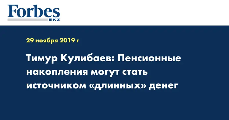 Тимур Кулибаев: Пенсионные накопления могут стать источником «длинных» денег
