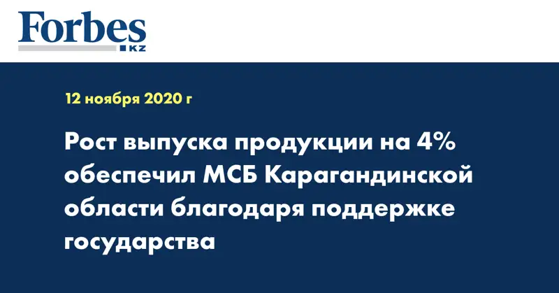 Рост выпуска продукции на 4% обеспечил МСБ Карагандинской области благодаря поддержке государства