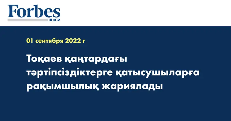 Тоқаев қаңтардағы тәртіпсіздіктерге қатысушыларға рақымшылық жариялады
