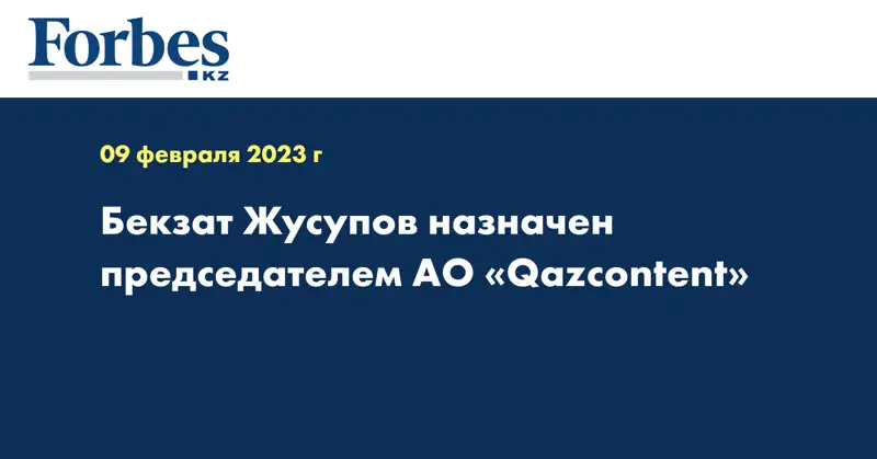 Бекзат Жусупов назначен председателем АО «Qazcontent»