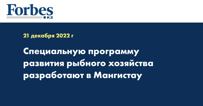 Специальную программу развития рыбного хозяйства разработают в Мангистау