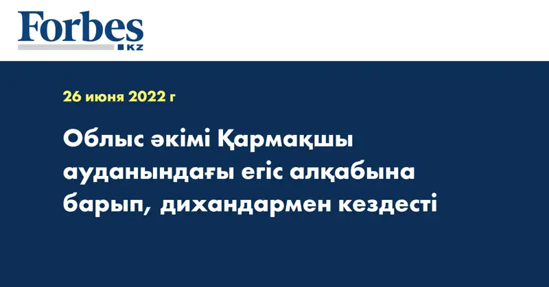Облыс әкімі Қармақшы ауданындағы егіс алқабына барып, дихандармен кездесті