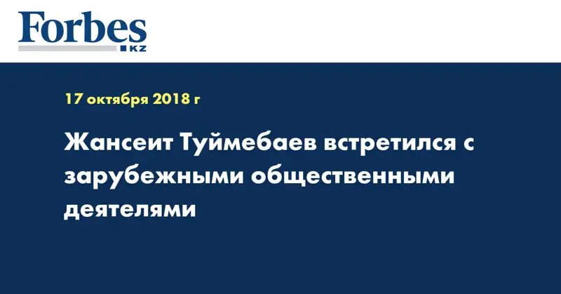 Жансеит Туймебаев встретился с зарубежными общественными деятелями