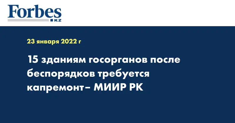15 зданиям госорганов после беспорядков требуется капремонт– МИИР РК