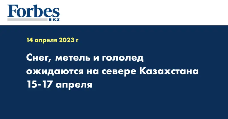 Снег, метель и гололед ожидаются на севере Казахстана 15-17 апреля