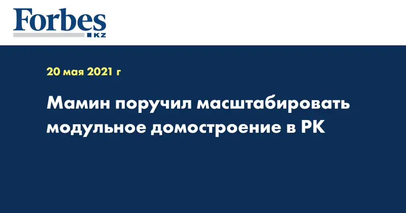 Мамин поручил масштабировать модульное домостроение в РК